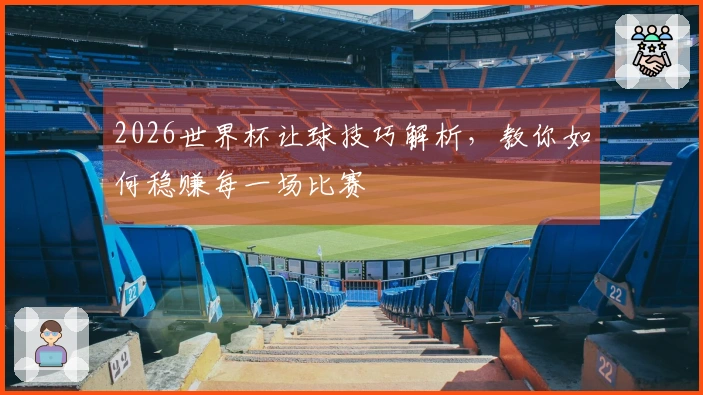 2026世界杯让球技巧解析，教你如何稳赚每一场比赛